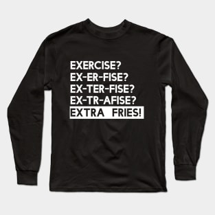 Exercise? You mean Extra Fries Long Sleeve T-Shirt